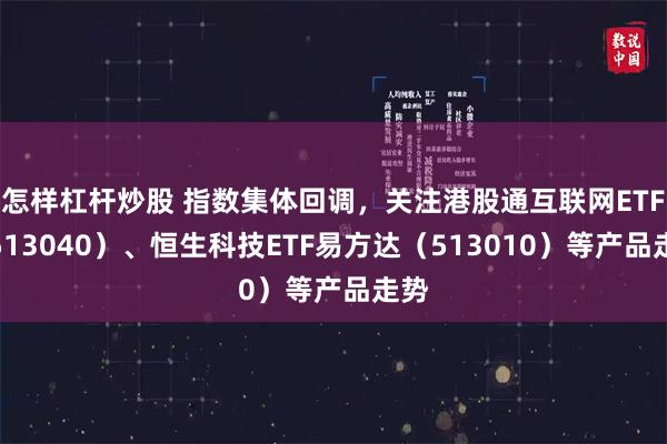 怎样杠杆炒股 指数集体回调，关注港股通互联网ETF（513040）、恒生科技ETF易方达（513010）等产品走势