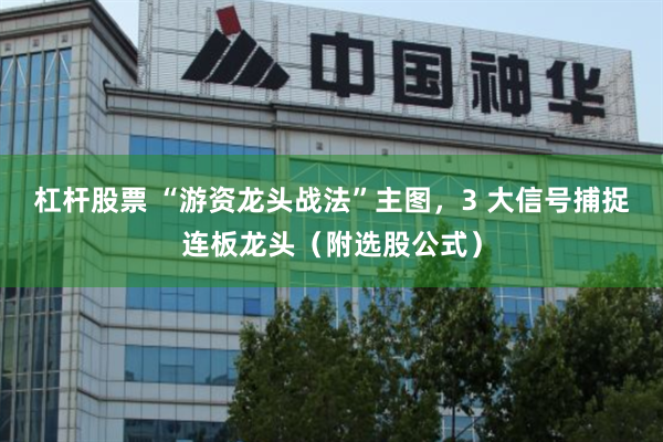 杠杆股票 “游资龙头战法”主图，3 大信号捕捉连板龙头（附选股公式）